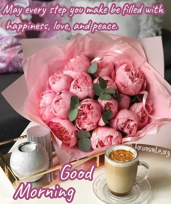 Good morning, may every step you make be filled with happiness, love, and peace
